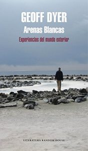 Arenas blancas de Geoff Dyer Arenas blancas de Geoff Dyer